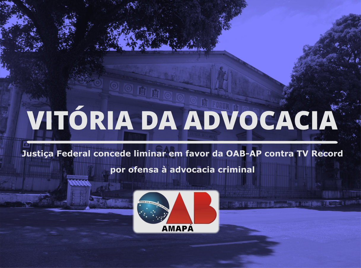 Justiça Federal concede liminar em favor da OAB-AP contra TV Record por ofensa à advocacia criminal